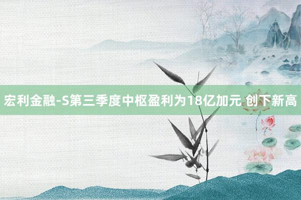 宏利金融-S第三季度中枢盈利为18亿加元 创下新高