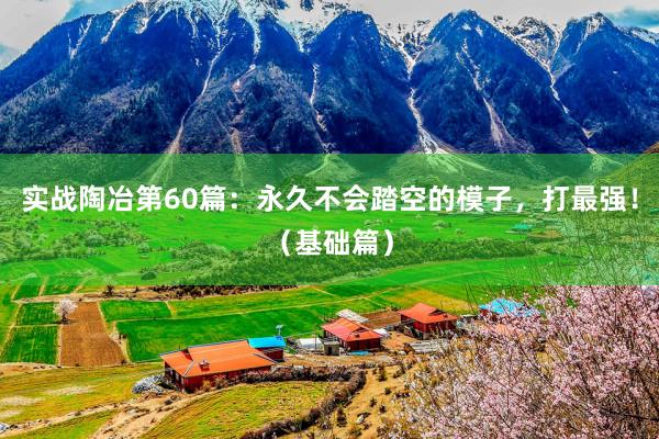 实战陶冶第60篇:永久不会踏空的模子,打最强!(基础篇)