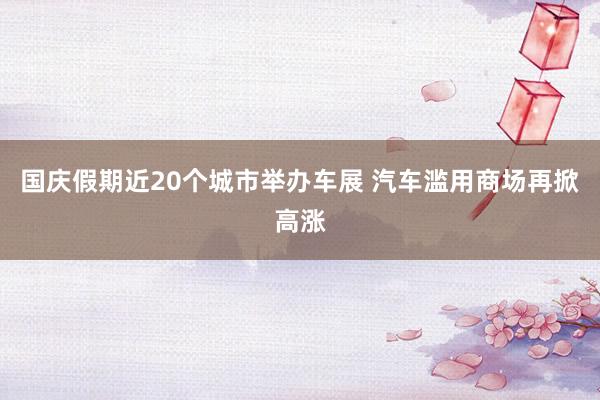 国庆假期近20个城市举办车展 汽车滥用商场再掀高涨